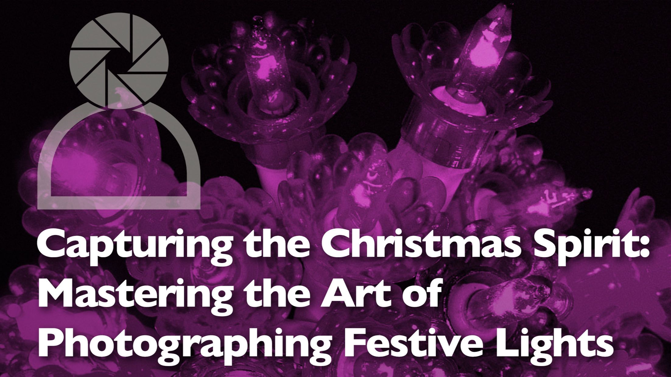 header graphic for blog post helping photographers to photograph festive christmas lights